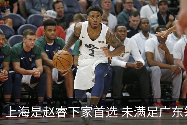 上海是赵睿下家首选 未满足广东筹码错失机会